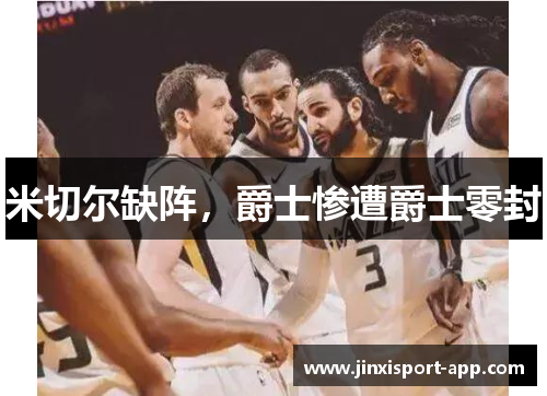 米切尔缺阵，爵士惨遭爵士零封